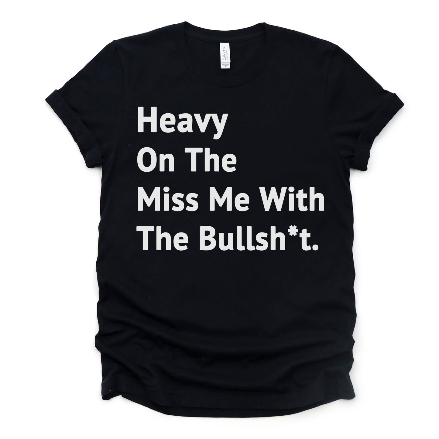 "Heavy On The Miss Me With The Bullsh*t" Tee