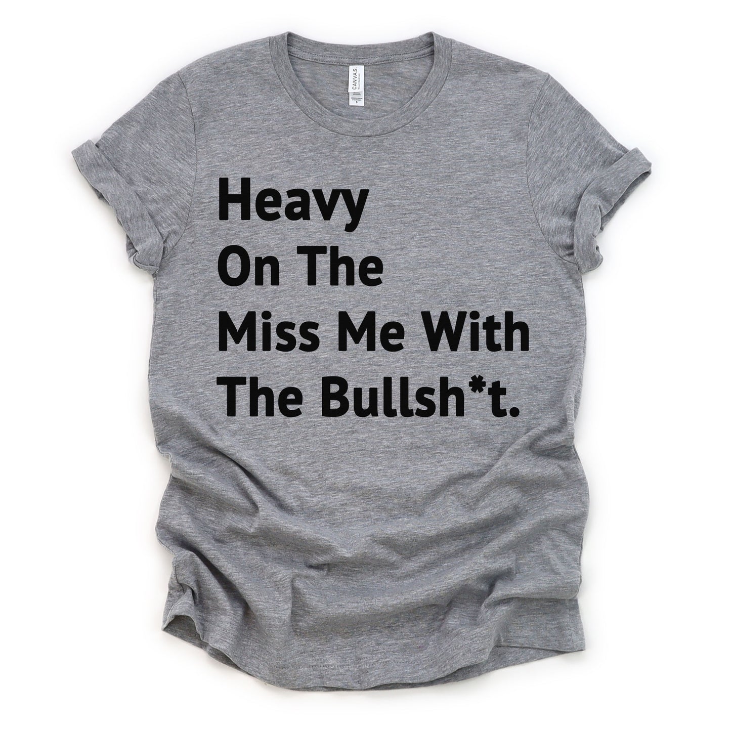 "Heavy On The Miss Me With The Bullsh*t" Tee