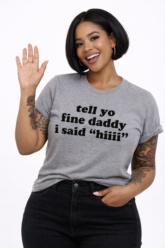 "Tell Yo Fine Daddy" Tee