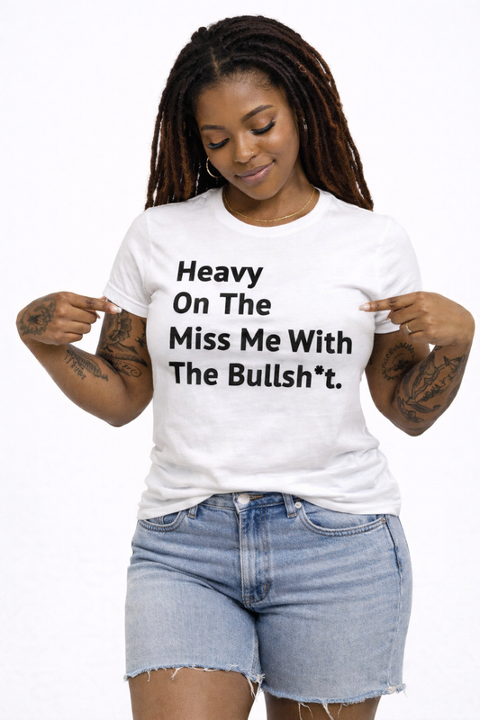 "Heavy On The Miss Me With The Bullsh*t" Tee
