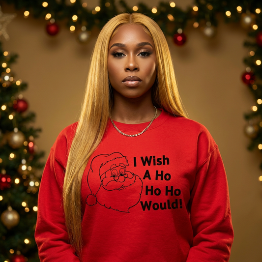 "I Wish A Ho Ho Ho Would" Sweatshirt