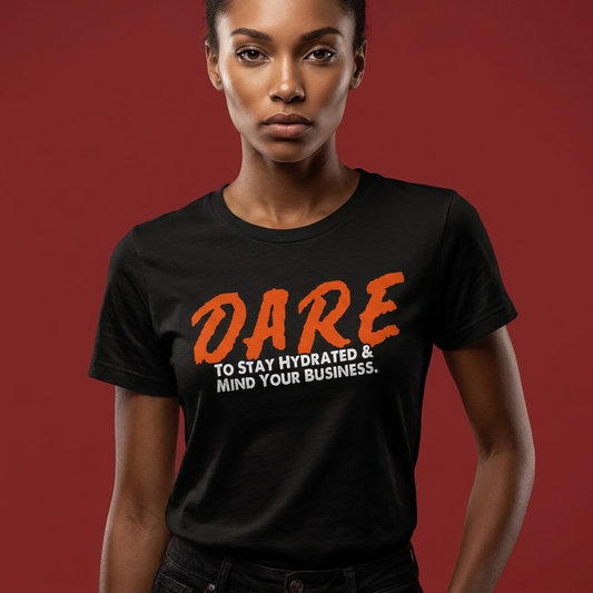 "Dare To Stay Hydrated & Mind Your Business" Tee