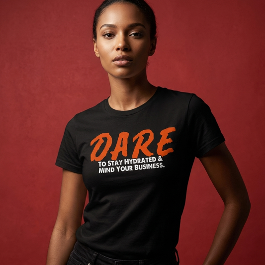 "Dare To Stay Hydrated & Mind Your Business" Tee