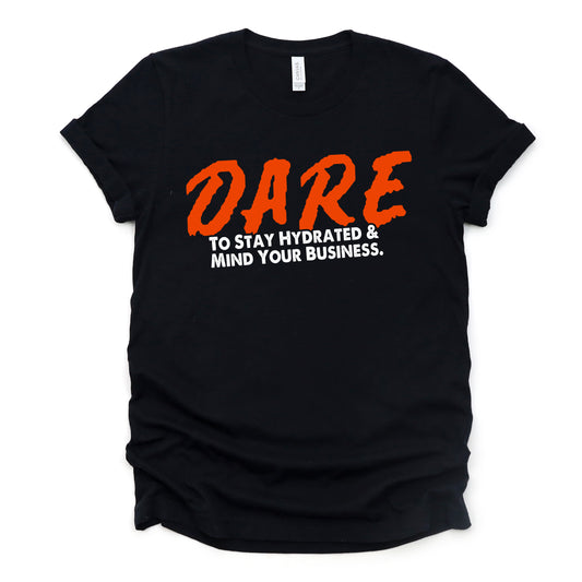 "Dare To Stay Hydrated & Mind Your Business" Tee