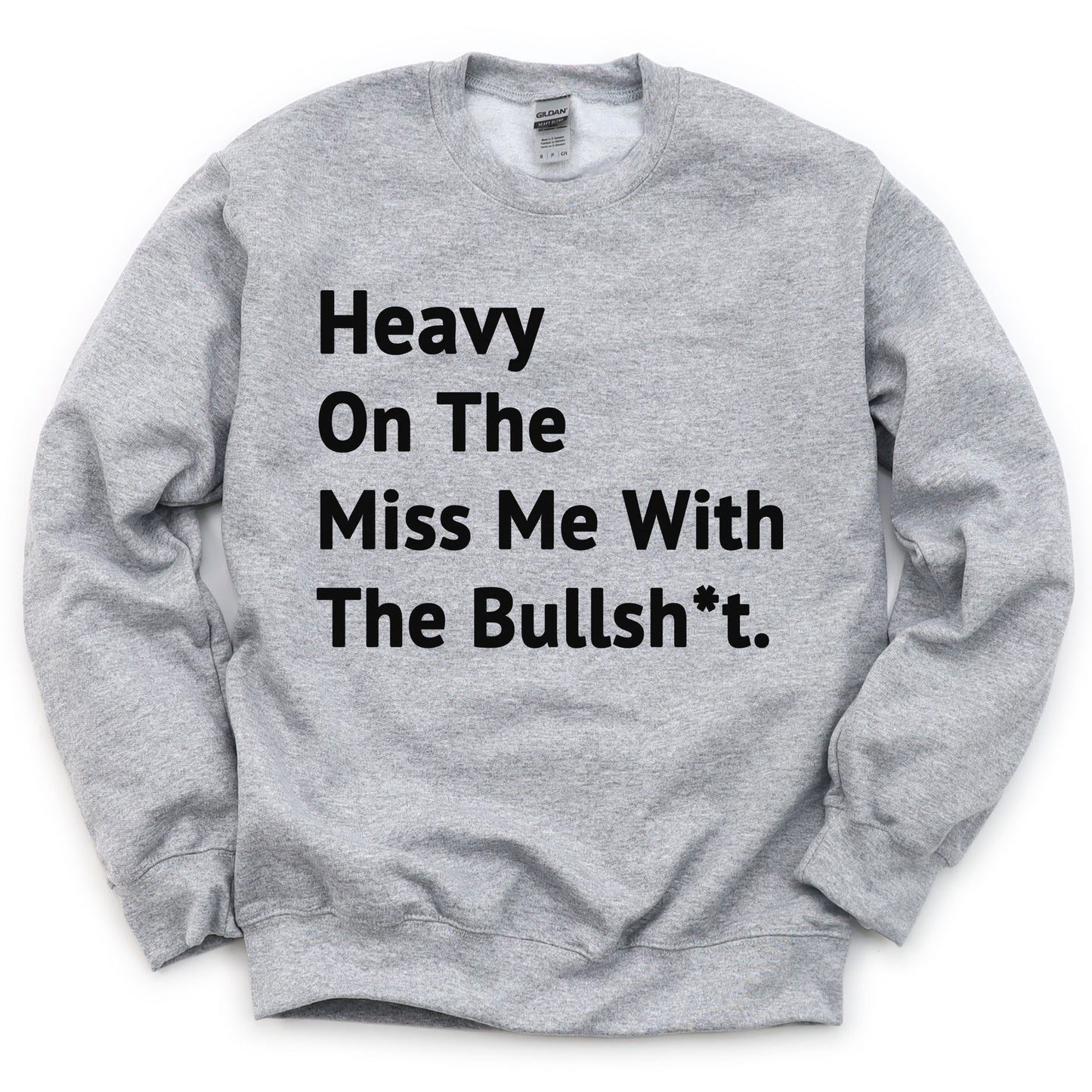 "Heavy On The Miss Me With The Bullsh*t" Sweatshirt