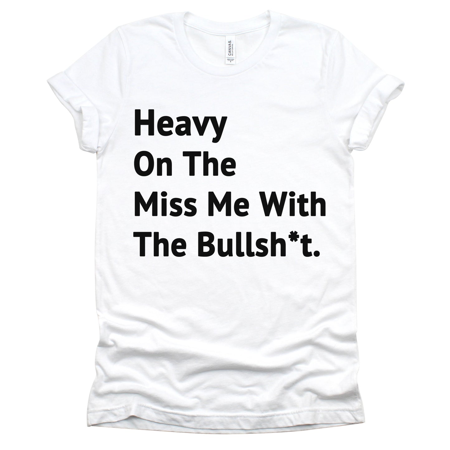 "Heavy On The Miss Me With The Bullsh*t" Tee