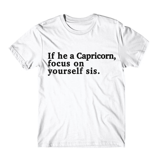 "If He A Capricorn, Focus On Yourself Sis" Tee