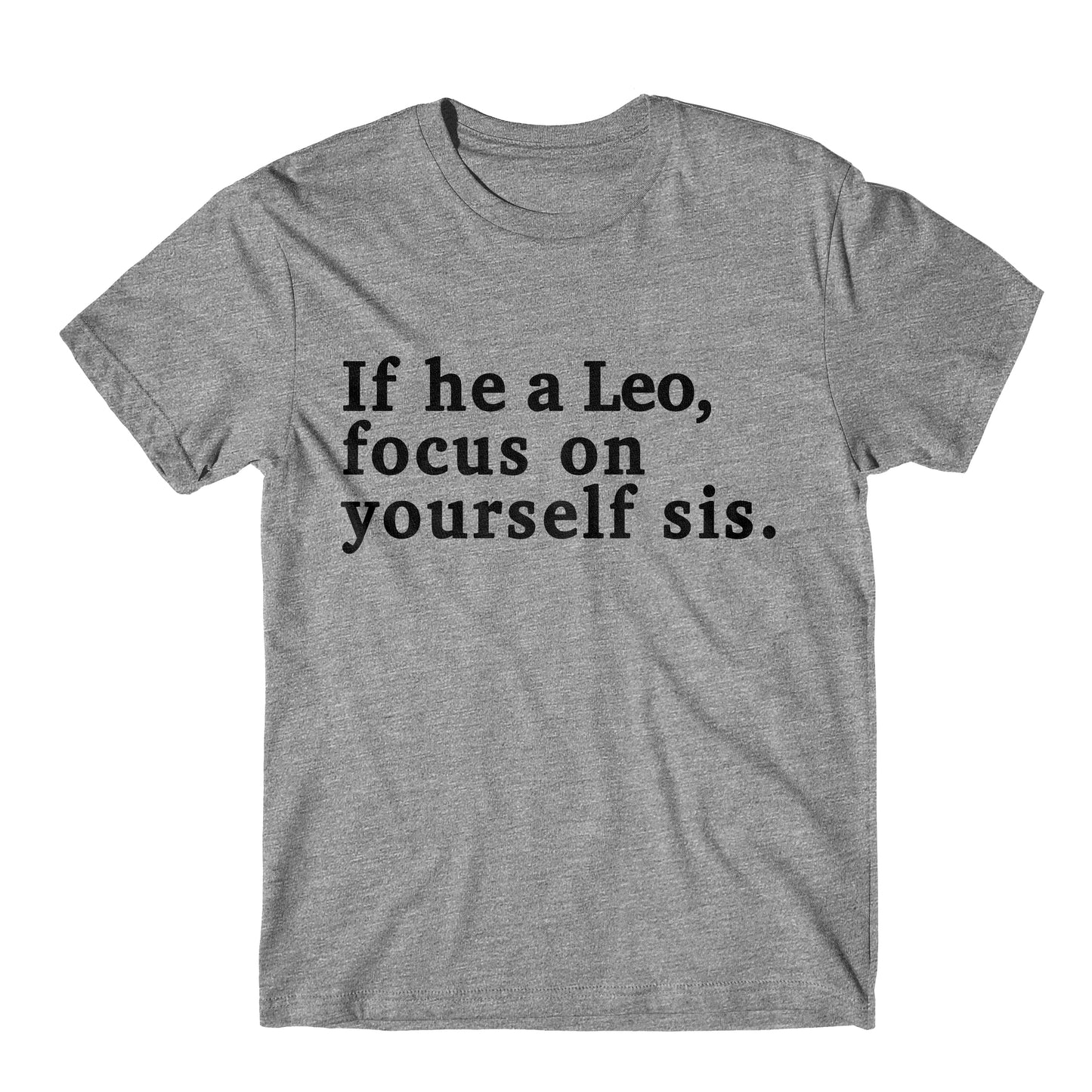 "If He A Leo, Focus On Yourself Sis" Tee