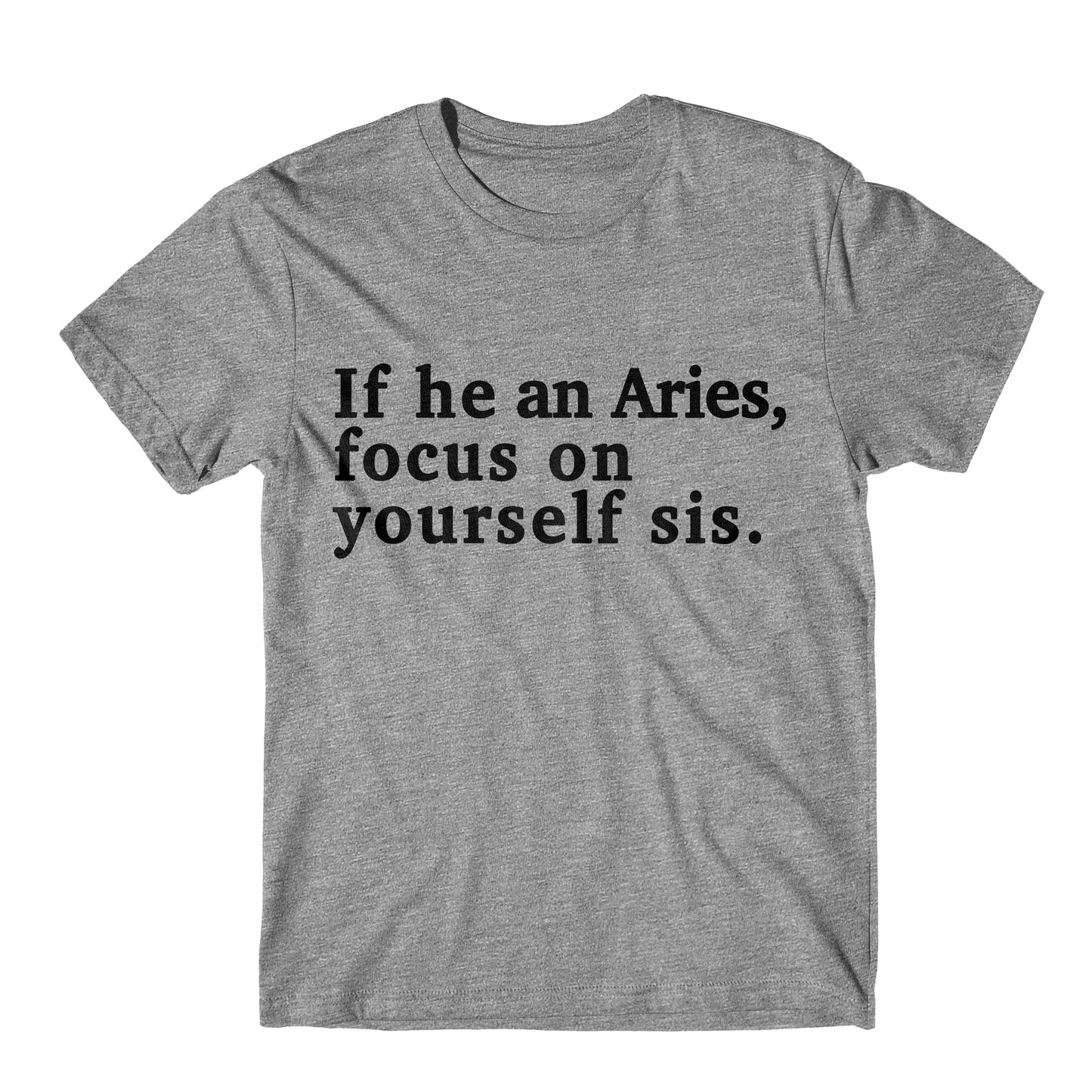 "If He An Aries, Focus On Yourself Sis" Tee