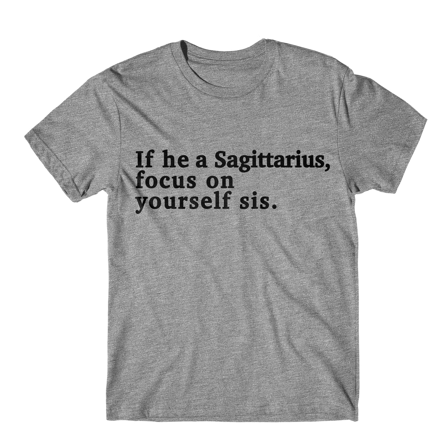 "If He A Sagittarius, Focus On Yourself Sis" Tee
