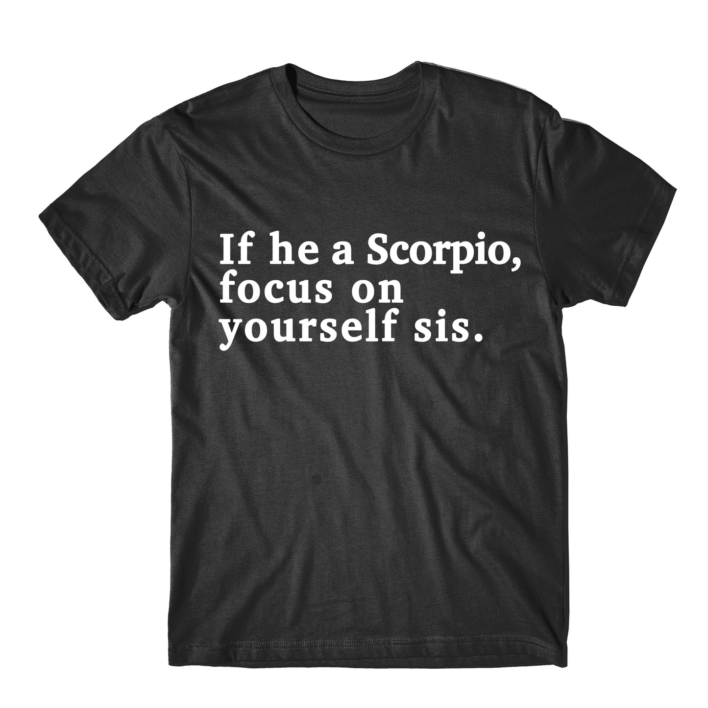 "If He A Scorpio, Focus On Yourself Sis" Tee