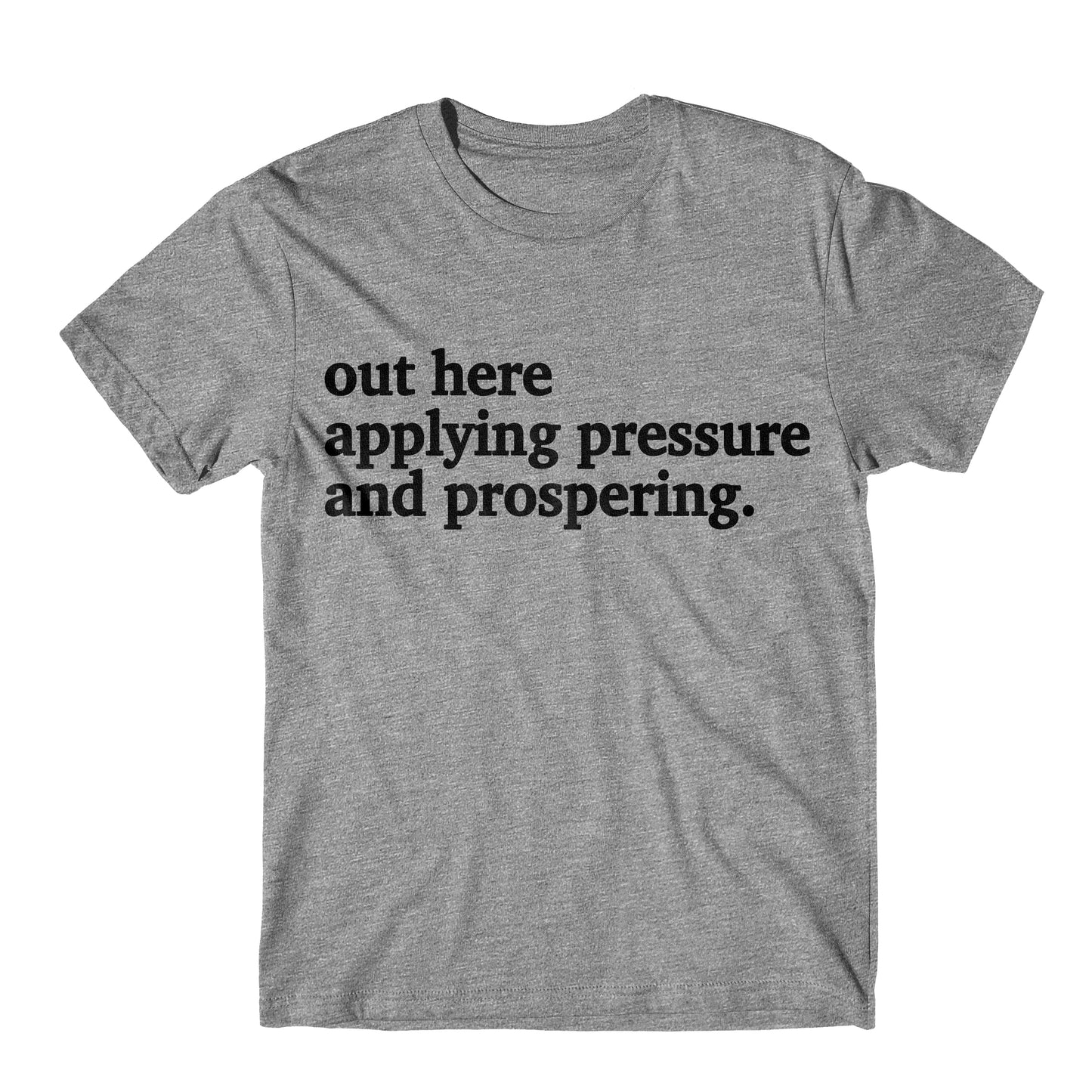 "Out Here Applying Pressure And Prospering" Tee