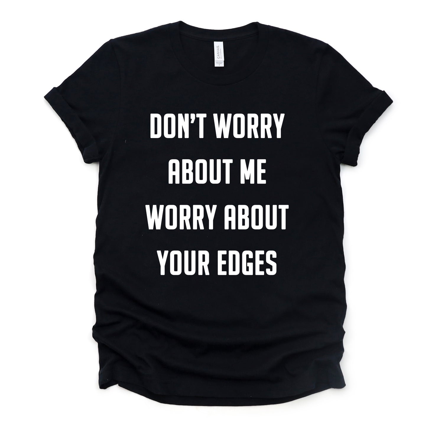 "Don't Worry About Me Worry About Your Edges" Tee