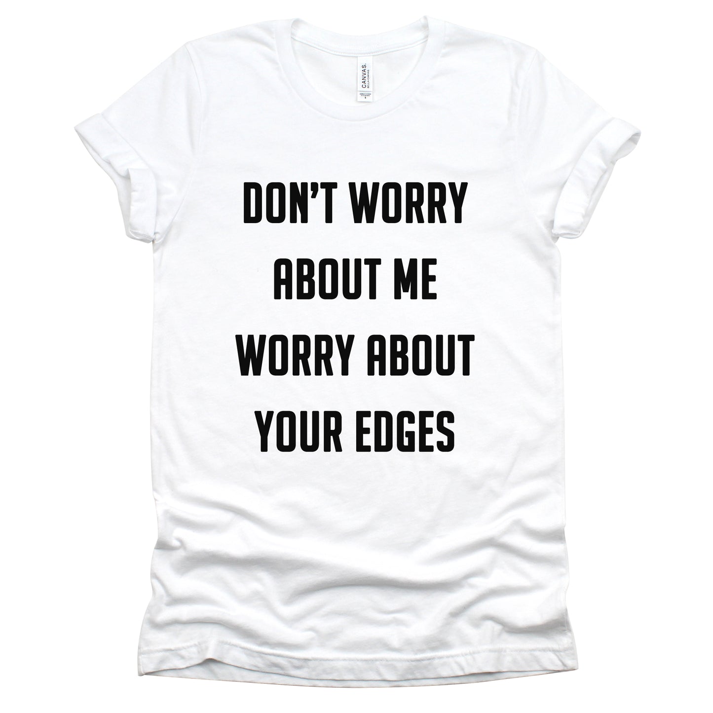 "Don't Worry About Me Worry About Your Edges" Tee